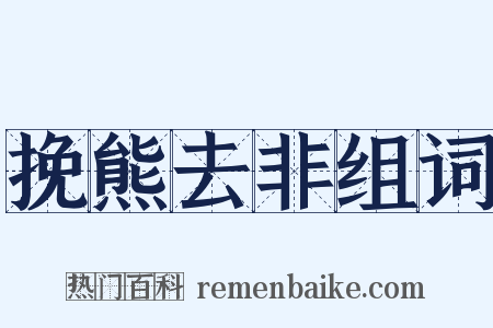挽熊去非组词是什么意思的图片